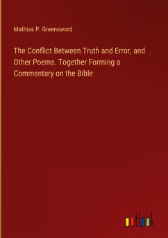 The Conflict Between Truth and Error, and Other Poems. Together Forming a Commentary on the Bible