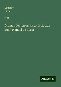 Dramas del terror: historia de don Juan Manuel de Rosas - Gutie¿rrez, Eduardo