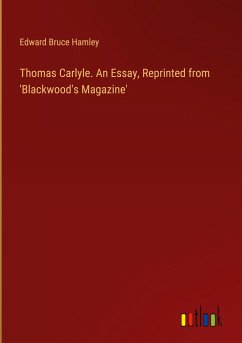 Thomas Carlyle. An Essay, Reprinted from 'Blackwood's Magazine'