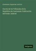 Gaceta de los Tribunales de la República de Guatemala: Publicación del Poder Judicial