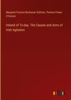 Ireland of To-day. The Causes and Aims of Irish Agitation