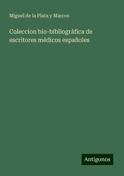 Coleccion bio-bibliográfica de escritores médicos españoles