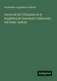 Gaceta de los Tribunales de la República de Guatemala: Publicación del Poder Judicial