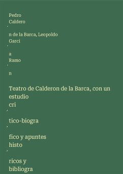 Teatro de Calderon de la Barca, con un estudio cri¿tico-biogra¿fico y apuntes histo¿ricos y bibliogra¿ficos sobre cada comedia - Caldero¿n de la Barca, Pedro; Garci¿a Ramo¿n, Leopoldo