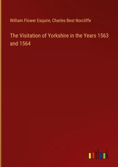 The Visitation of Yorkshire in the Years 1563 and 1564