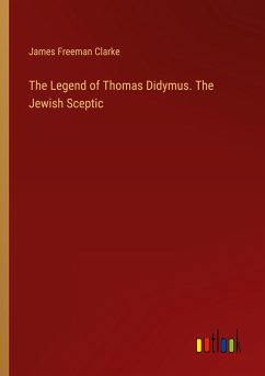 The Legend of Thomas Didymus. The Jewish Sceptic - Clarke, James Freeman
