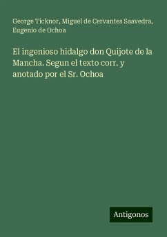 El ingenioso hidalgo don Quijote de la Mancha. Segun el texto corr. y anotado por el Sr. Ochoa - Ticknor, George; Cervantes Saavedra, Miguel de; Ochoa, Eugenio De