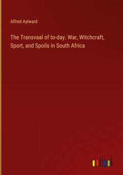 The Transvaal of to-day. War, Witchcraft, Sport, and Spoils in South Africa