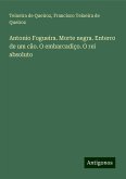 Antonio Fogueira. Morte negra. Enterro de um cão. O embarcadiço. O rei absoluto