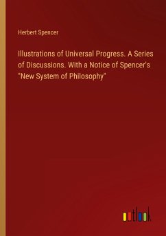 Illustrations of Universal Progress. A Series of Discussions. With a Notice of Spencer's &quote;New System of Philosophy&quote;