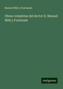Obras completas del doctor D. Manuel Milá y Fontanals - Fontanals, Manuel Milá Y