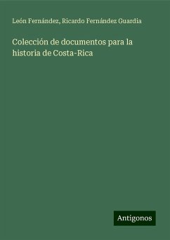 Colección de documentos para la historia de Costa-Rica - Fernández, León; Fernández Guardia, Ricardo