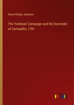 The Yorktown Campaign and the Surrender of Cornwallis, 1781 - Johnston, Henry Phelps