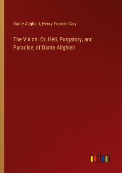 The Vision. Or, Hell, Purgatory, and Paradise, of Dante Alighieri - Alighieri, Dante; Cary, Henry Francis