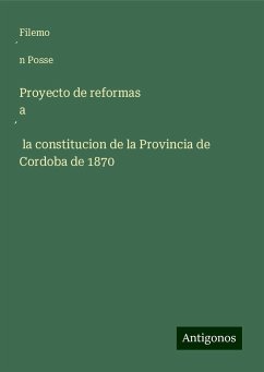 Proyecto de reformas a¿ la constitucion de la Provincia de Cordoba de 1870 - Posse, Filemo¿n