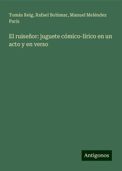 El ruiseñor: juguete cómico-lírico en un acto y en verso - Reig, Tomás; Bolúmar, Rafael; Meléndez París, Manuel