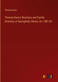 Thomas Knox's Business and Family Directory of Springfield, Illinois, for 1881-82 - Knox, Thomas