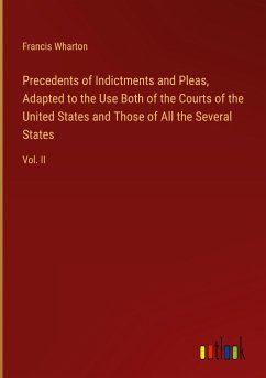 Precedents of Indictments and Pleas, Adapted to the Use Both of the Courts of the United States and Those of All the Several States