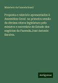 Proposta e relatório apresentados à Assemblea Geral na primeira sessão da décima oitava legislatura pelo ministro e secretário de Estado dos negócios da Fazenda.José Antonio Saraiva.