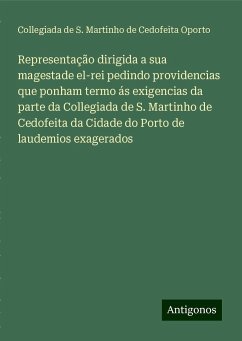 Representação dirigida a sua magestade el-rei pedindo providencias que ponham termo ás exigencias da parte da Collegiada de S. Martinho de Cedofeita da Cidade do Porto de laudemios exagerados - Cedofeita Oporto, Collegiada de S. Martinho de