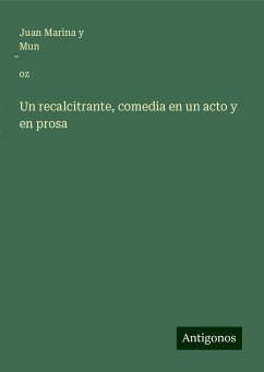 Un recalcitrante, comedia en un acto y en prosa - Marina y Mun¿oz, Juan