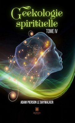 Geekologie spirituelle - Tome 4 (eBook, ePUB) - le DayWalker, Adam Pierson