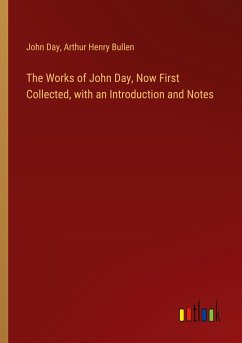 The Works of John Day, Now First Collected, with an Introduction and Notes - Day, John; Bullen, Arthur Henry