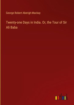 Twenty-one Days in India. Or, the Tour of Sir Ali Baba