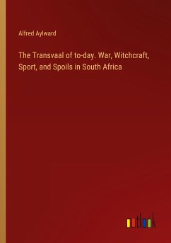 The Transvaal of to-day. War, Witchcraft, Sport, and Spoils in South Africa