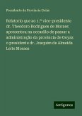 Relatorio que ao 1.º vice-presidente dr. Theodoro Rodrigues de Moraes apresentou na occasião de passar a administração da provincia de Goyaz o presidente dr. Joaquim de Almeida Leite Moraes