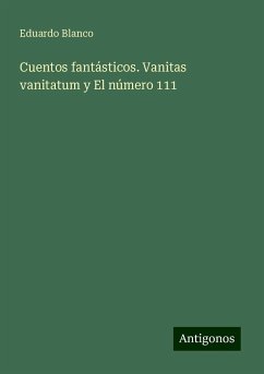 Cuentos fantásticos. Vanitas vanitatum y El número 111 - Blanco, Eduardo