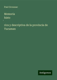 Memoria histo¿rica y descriptiva de la provincia de Tucuman - Groussac, Paul