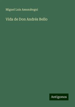 Vida de Don Andrés Bello - Amunátegui, Miguel Luis