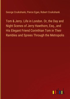 Tom & Jerry. Life in London. Or, the Day and Night Scenes of Jerry Hawthorn, Esq., and His Elegant Friend Corinthian Tom in Their Rambles and Sprees Through the Metropolis - Cruikshank, George; Egan, Pierce; Cruikshank, Robert