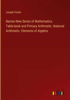 Barnes New Series of Mathematics. Table-book and Primary Arithmetic. National Arithmetic. Elements of Algebra - Ficklin, Joseph