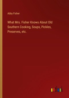 What Mrs. Fisher Knows About Old Southern Cooking, Soups, Pickles, Preserves, etc.