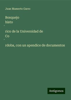 Bosquejo histo¿rico de la Universidad de Co¿rdoba, con un apendice de documentos - Garro, Juan Mamerto