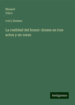 La realidad del honor: drama en tres actos y en verso - Valca¿rcel y Romeu, Manuel