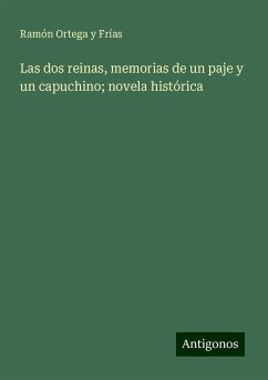 Las dos reinas, memorias de un paje y un capuchino; novela histórica - Ortega y Frías, Ramón