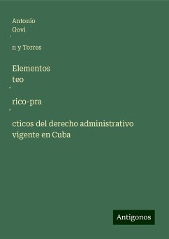 Elementos teo¿rico-pra¿cticos del derecho administrativo vigente en Cuba - Govi¿n y Torres, Antonio