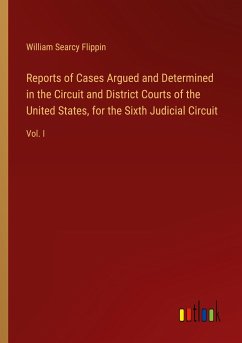 Reports of Cases Argued and Determined in the Circuit and District Courts of the United States, for the Sixth Judicial Circuit
