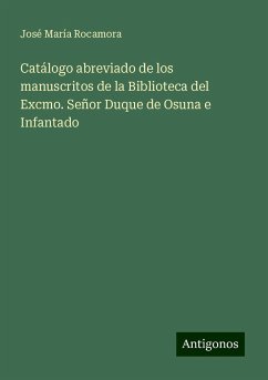 Catálogo abreviado de los manuscritos de la Biblioteca del Excmo. Señor Duque de Osuna e Infantado - Rocamora, José María