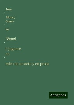 !Venci¿!: juguete co¿mico en un acto y en prosa - Mota y Gonza¿lez, Jose¿