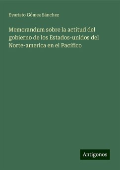 Memorandum sobre la actitud del gobierno de los Estados-unidos del Norte-america en el Pacífico - Sánchez, Evaristo Gómez