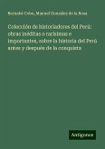 Colección de historiadores del Perú: obras inéditas o rarísimas e importantes, sobre la historia del Perú antes y después de la conquista