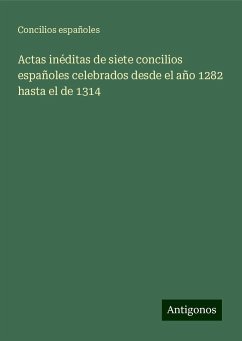 Actas inéditas de siete concilios españoles celebrados desde el año 1282 hasta el de 1314 - Españoles, Concilios