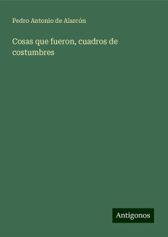 Cosas que fueron, cuadros de costumbres - Alarcón, Pedro Antonio De