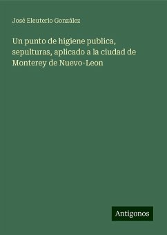 Un punto de higiene publica, sepulturas, aplicado a la ciudad de Monterey de Nuevo-Leon - González, José Eleuterio