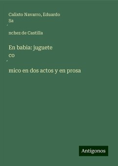 En babia: juguete co¿mico en dos actos y en prosa - Navarro, Calixto; Sa¿nchez de Castilla, Eduardo