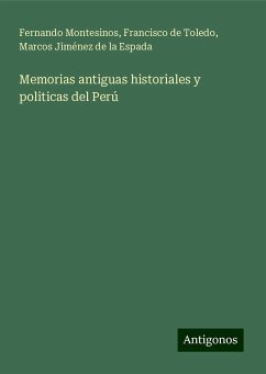 Memorias antiguas historiales y politicas del Perú - Montesinos, Fernando; Toledo, Francisco De; Jiménez de la Espada, Marcos